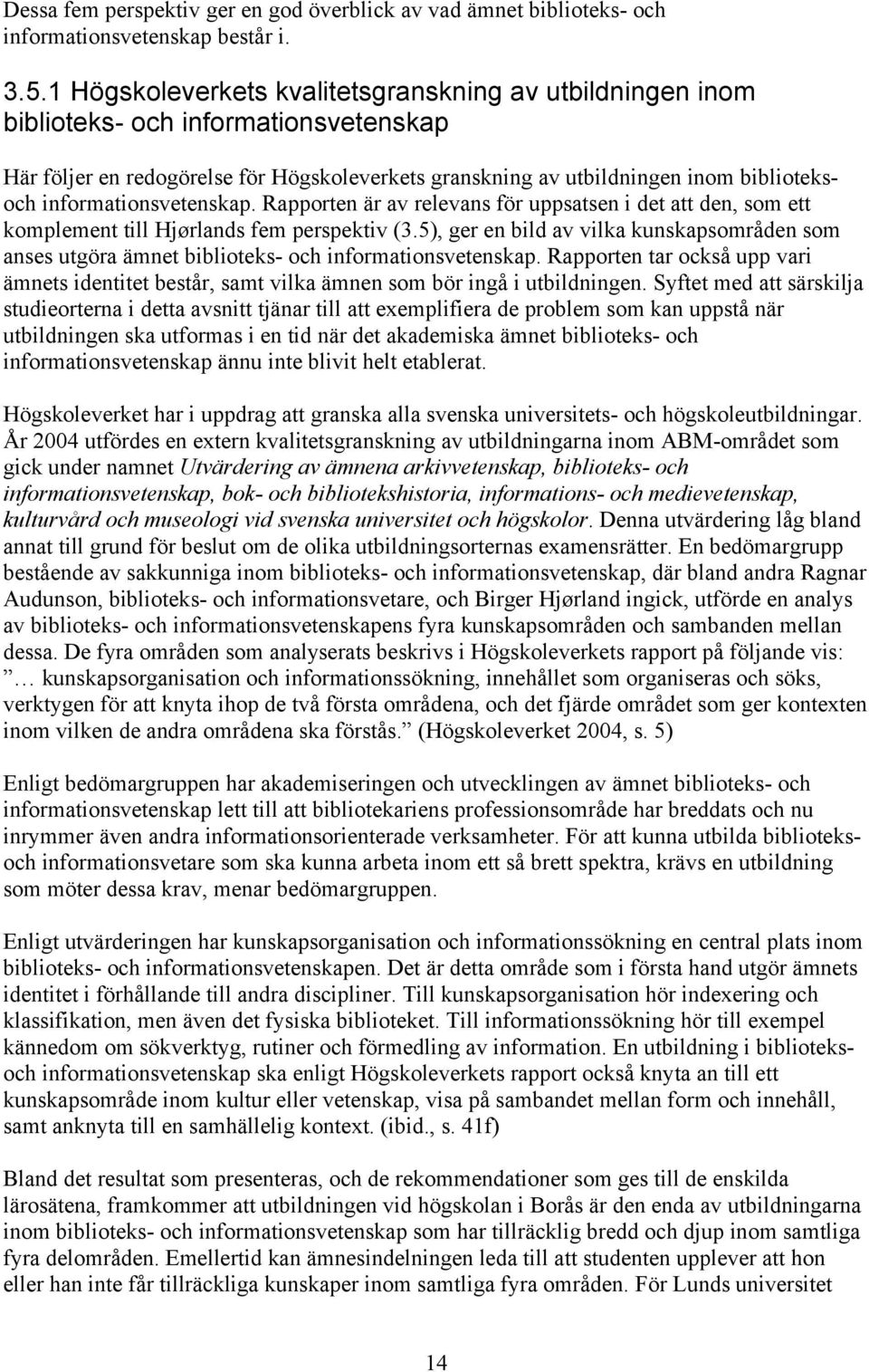 informationsvetenskap. Rapporten är av relevans för uppsatsen i det att den, som ett komplement till Hjørlands fem perspektiv (3.