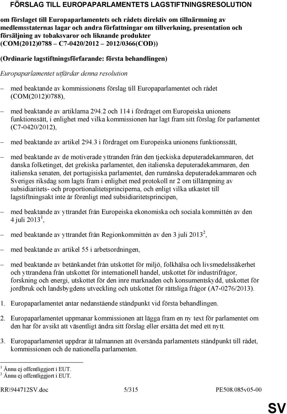 denna resolution med beaktande av kommissionens förslag till Europaparlamentet och rådet (COM(2012)0788), med beaktande av artiklarna 294.