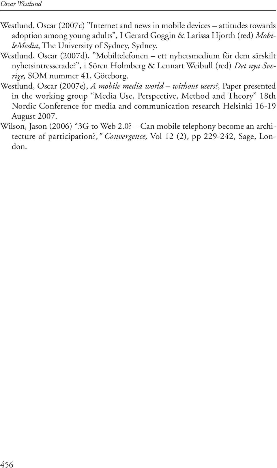 , i Sören Holmberg & Lennart Weibull (red) Det nya Sverige, SOM nummer 41, Göteborg. Westlund, Oscar (2007e), A mobile media world without users?