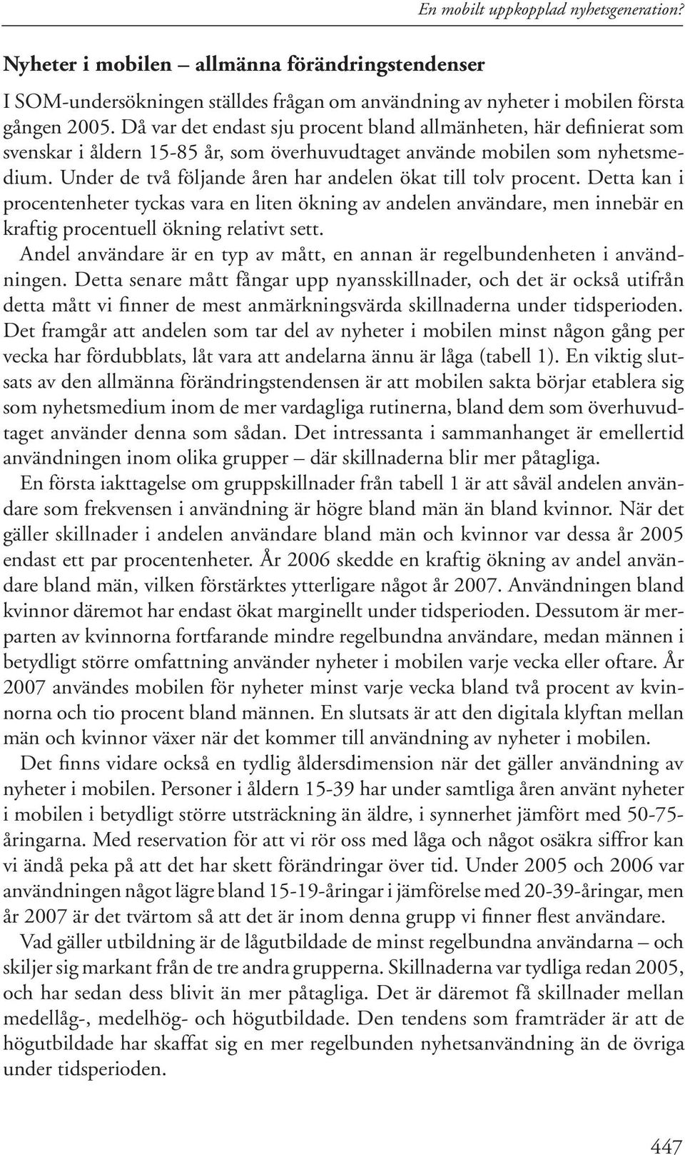 Under de två följande åren har andelen ökat till tolv procent. Detta kan i procentenheter tyckas vara en liten ökning av andelen användare, men innebär en kraftig procentuell ökning relativt sett.