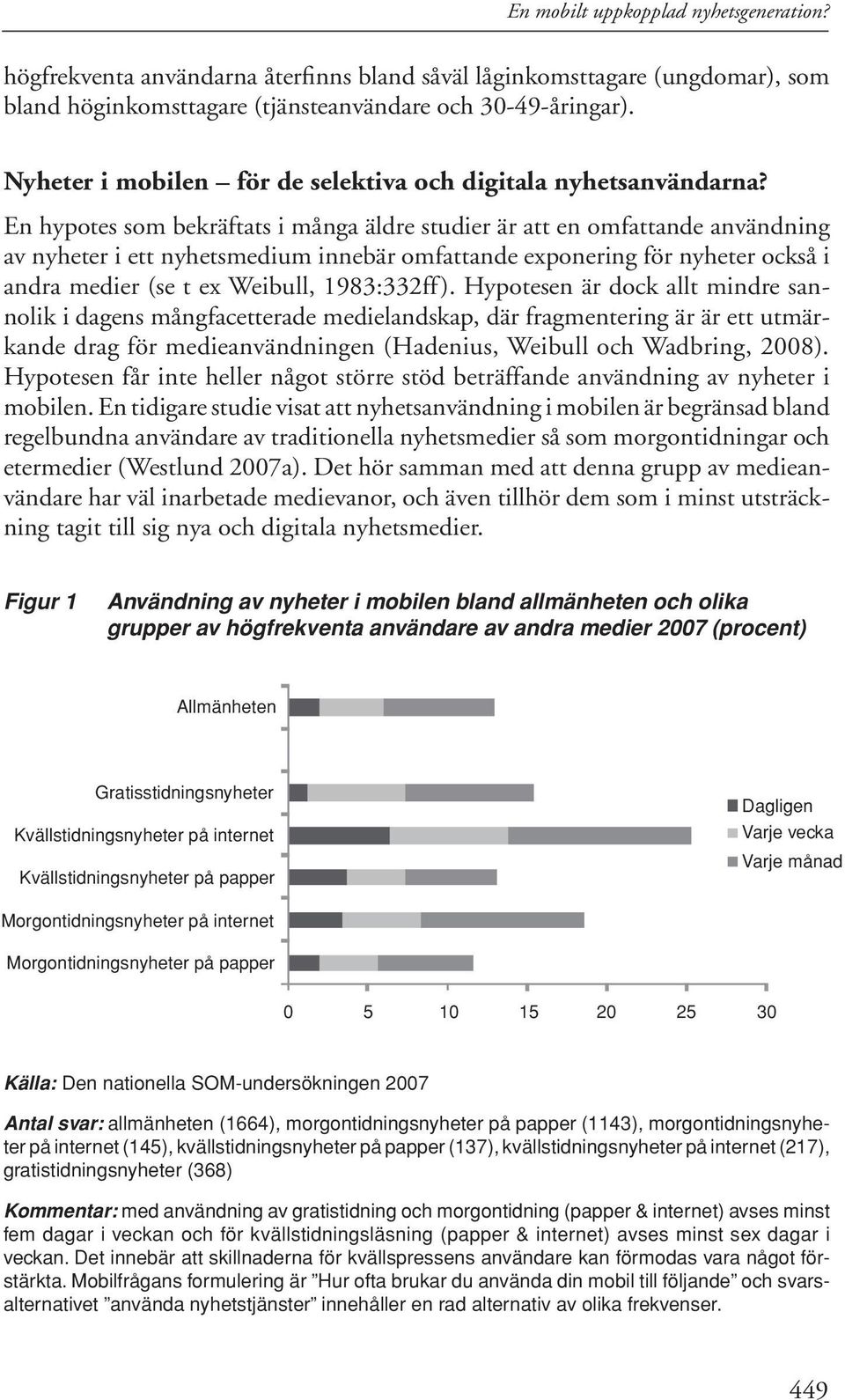 En hypotes som bekräftats i många äldre studier är att en omfattande användning av nyheter i ett nyhetsmedium innebär omfattande exponering för nyheter också i andra medier (se t ex Weibull,