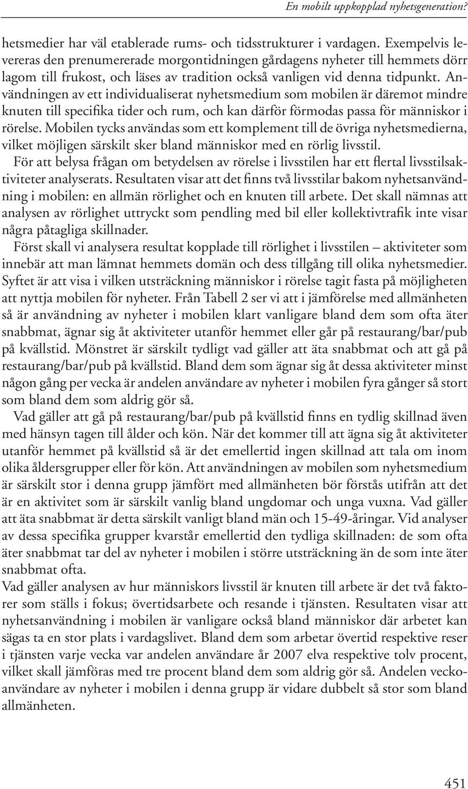 Användningen av ett individualiserat nyhetsmedium som mobilen är däremot mindre knuten till specifika tider och rum, och kan därför förmodas passa för människor i rörelse.