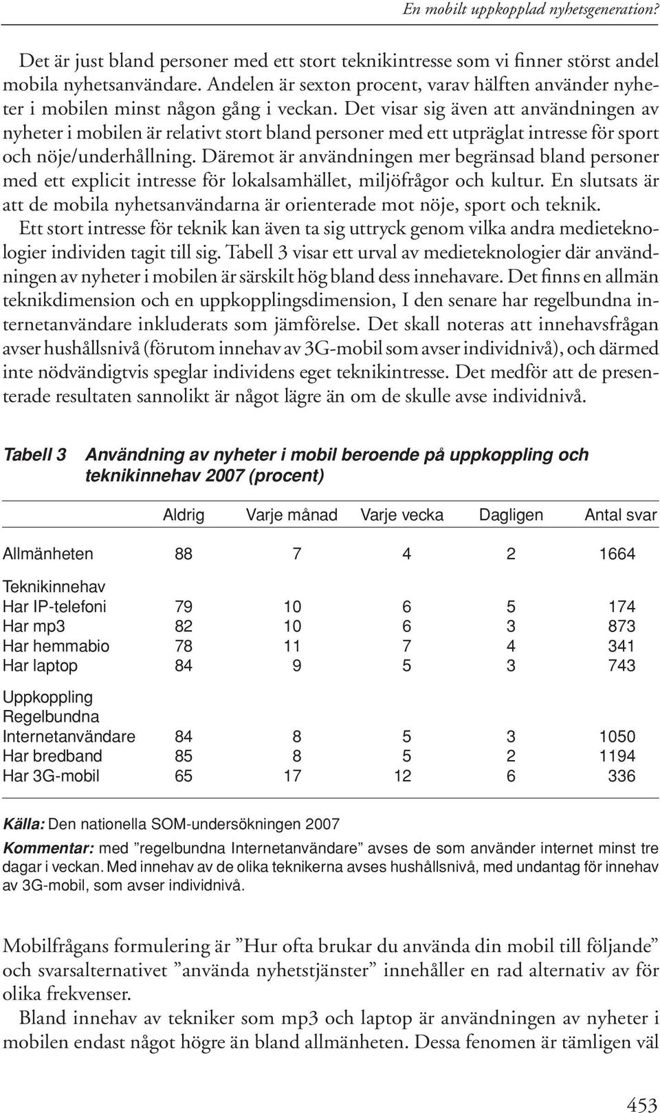 Det visar sig även att användningen av nyheter i mobilen är relativt stort bland personer med ett utpräglat intresse för sport och nöje/underhållning.