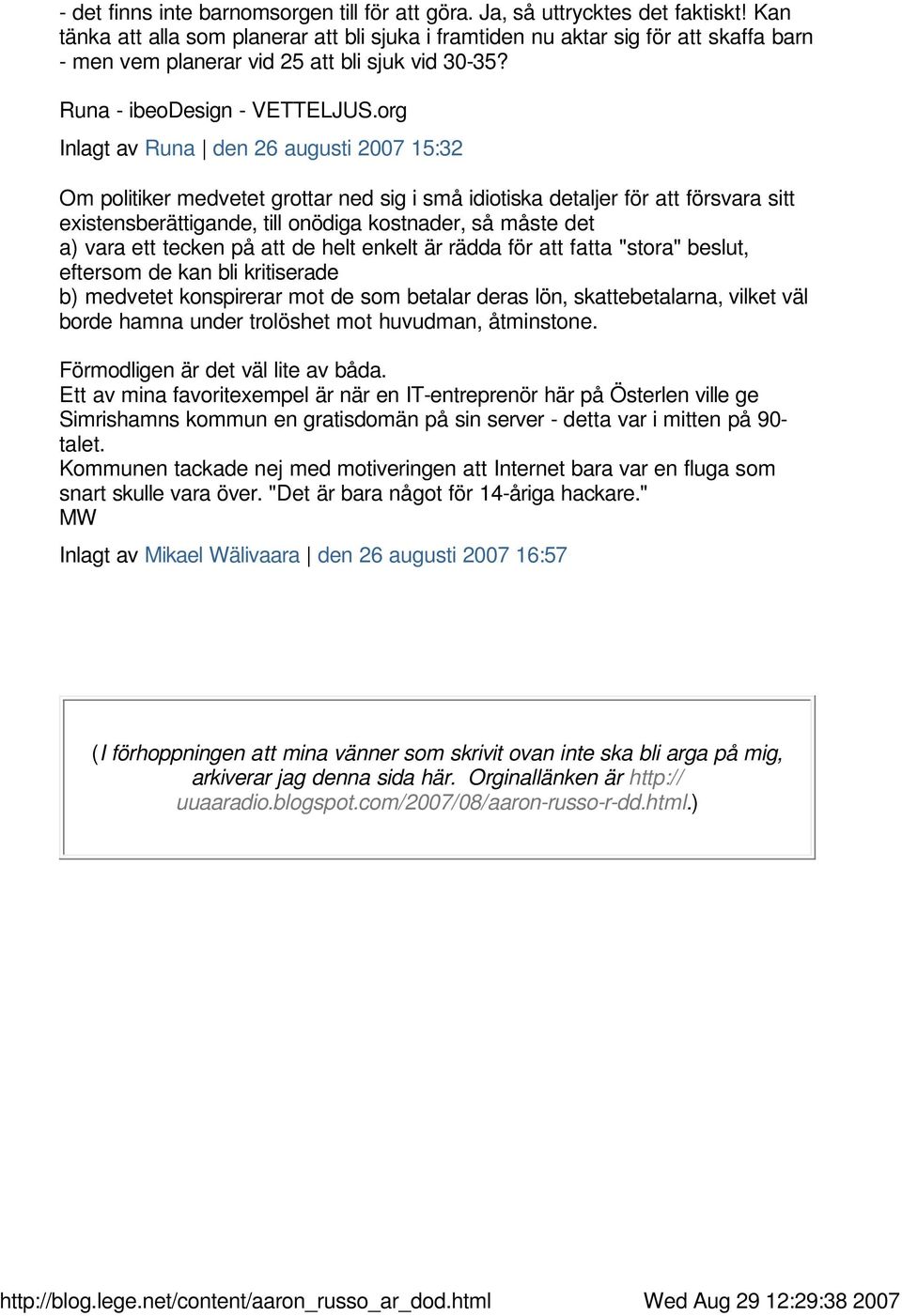 org Inlagt av Runa den 26 augusti 2007 15:32 Om politiker medvetet grottar ned sig i små idiotiska detaljer för att försvara sitt existensberättigande, till onödiga kostnader, så måste det a) vara