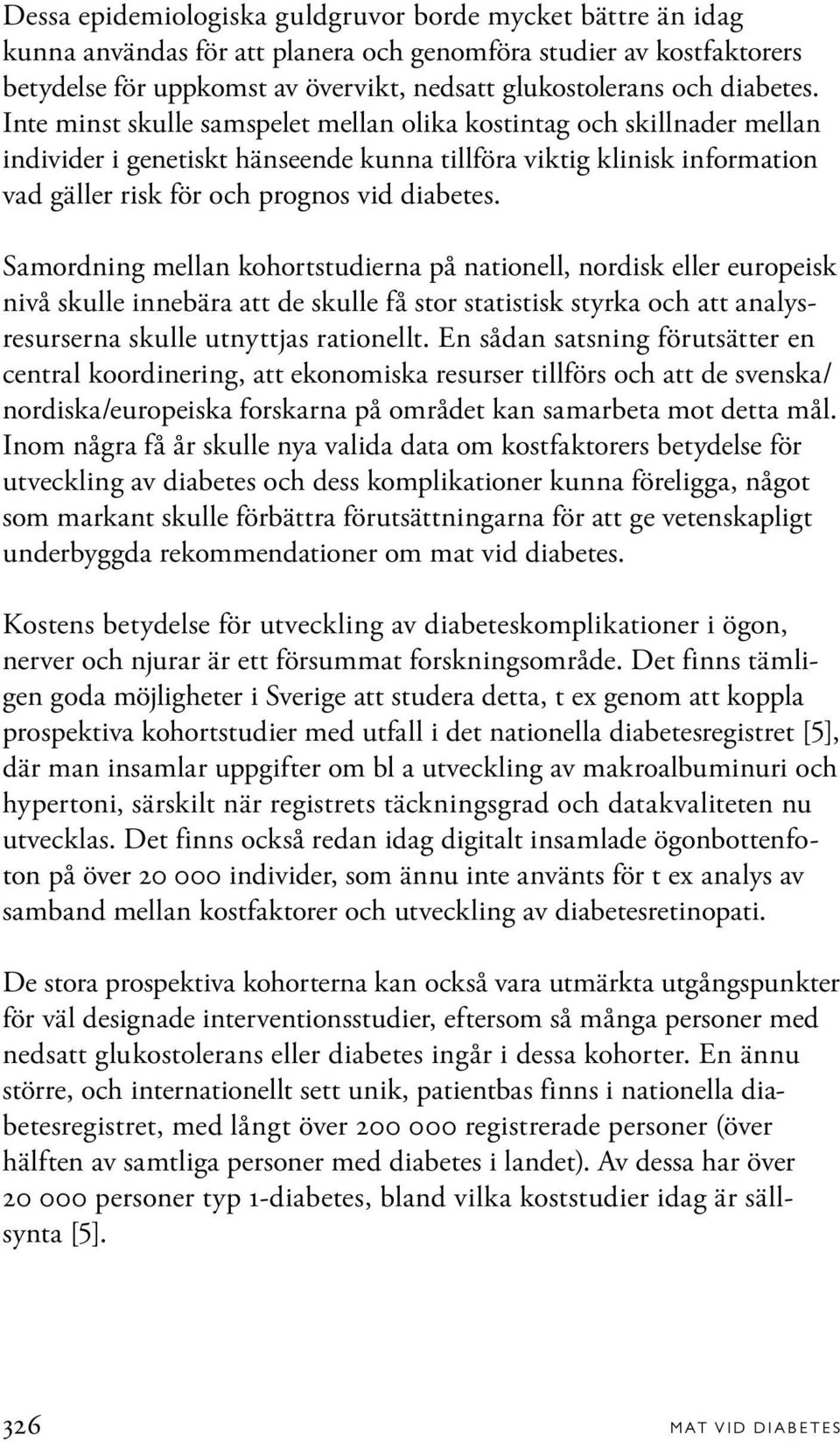 Inte minst skulle samspelet mellan olika kostintag och skillnader mellan individer i genetiskt hänseende kunna tillföra viktig klinisk information vad gäller risk för och prognos vid  Samordning