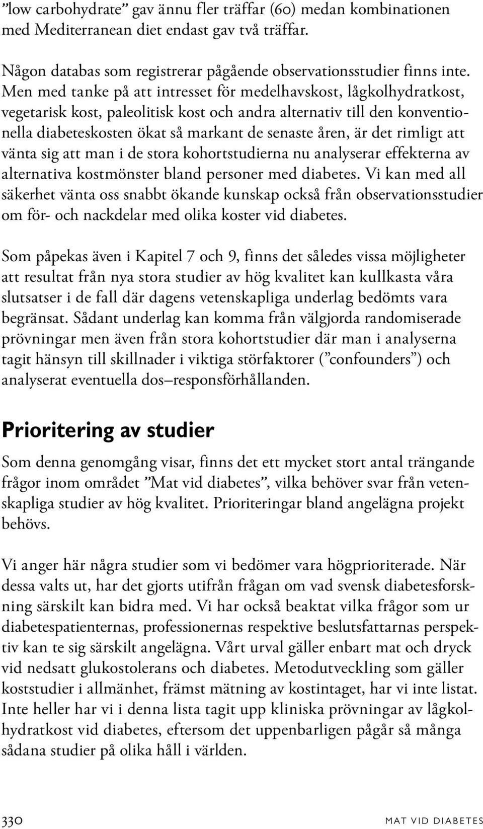 det rimligt att vänta sig att man i de stora kohortstudierna nu analyserar effekterna av alternativa kostmönster bland personer med diabetes.