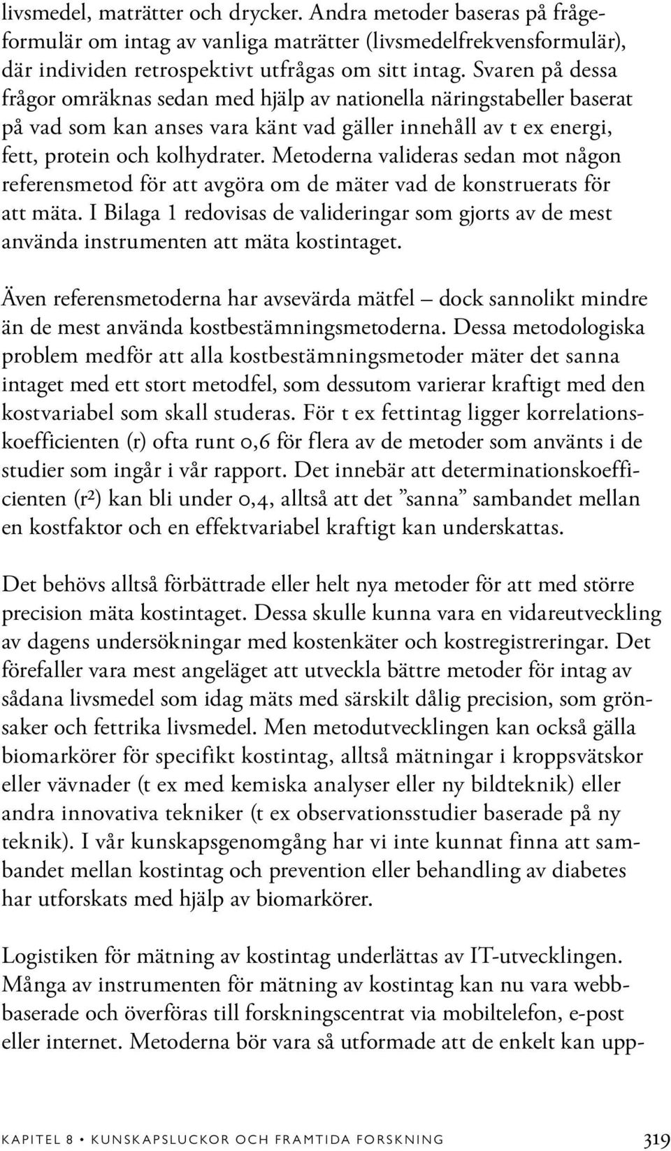 Metoderna valideras sedan mot någon referensmetod för att avgöra om de mäter vad de konstruerats för att mäta.