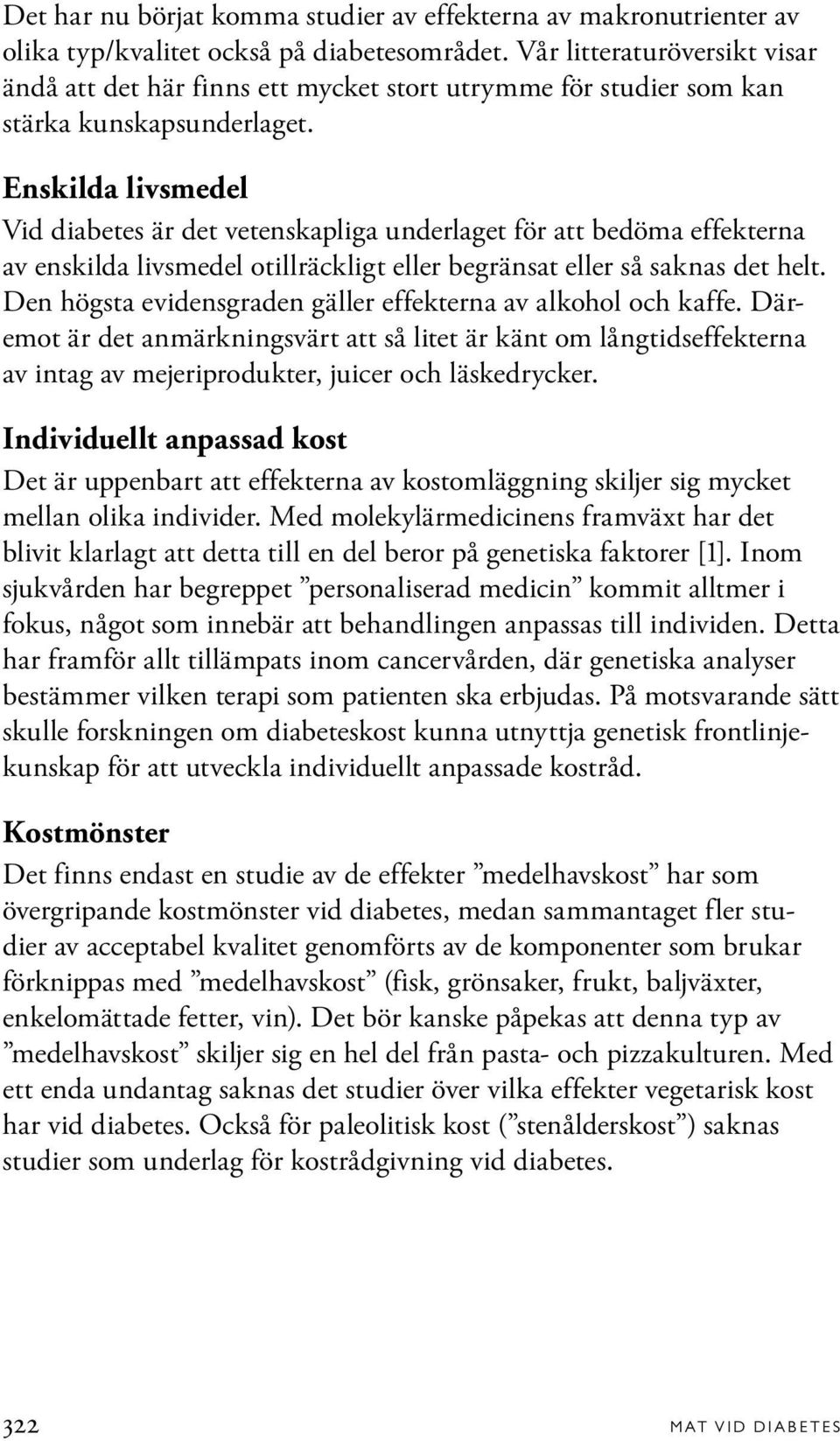 Enskilda livsmedel Vid diabetes är det vetenskapliga underlaget för att bedöma effekterna av enskilda livsmedel otillräckligt eller begränsat eller så saknas det helt.