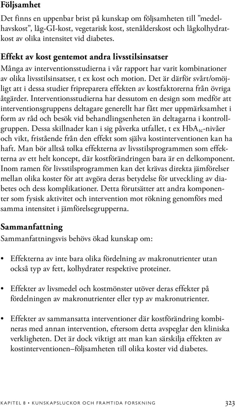 Det är därför svårt/omöjligt att i dessa studier fripreparera effekten av kostfaktorerna från övriga åtgärder.