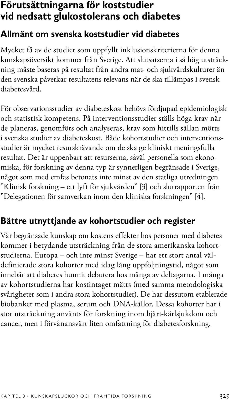 Att slutsatserna i så hög utsträckning måste baseras på resultat från andra mat- och sjukvårdskulturer än den svenska påverkar resultatens relevans när de ska tillämpas i svensk diabetesvård.