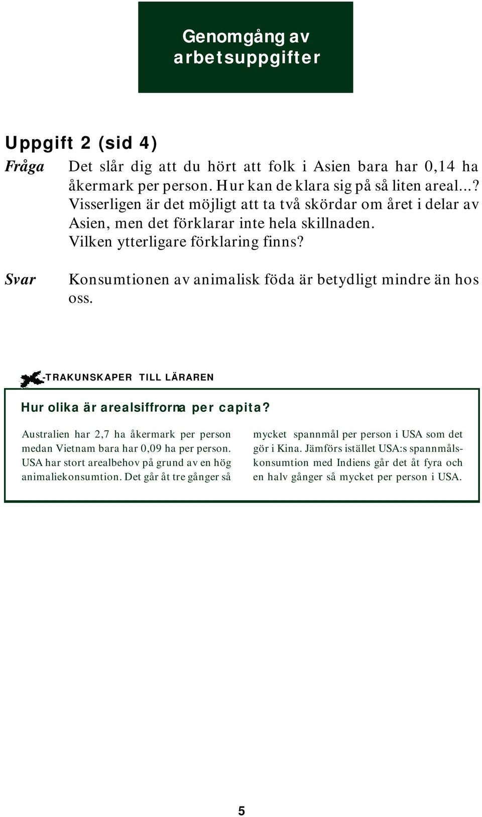 Konsumtionen av animalisk föda är betydligt mindre än hos oss. Hur olika är arealsiffrorna per capita? Australien har 2,7 ha åkermark per person medan Vietnam bara har 0,09 ha per person.