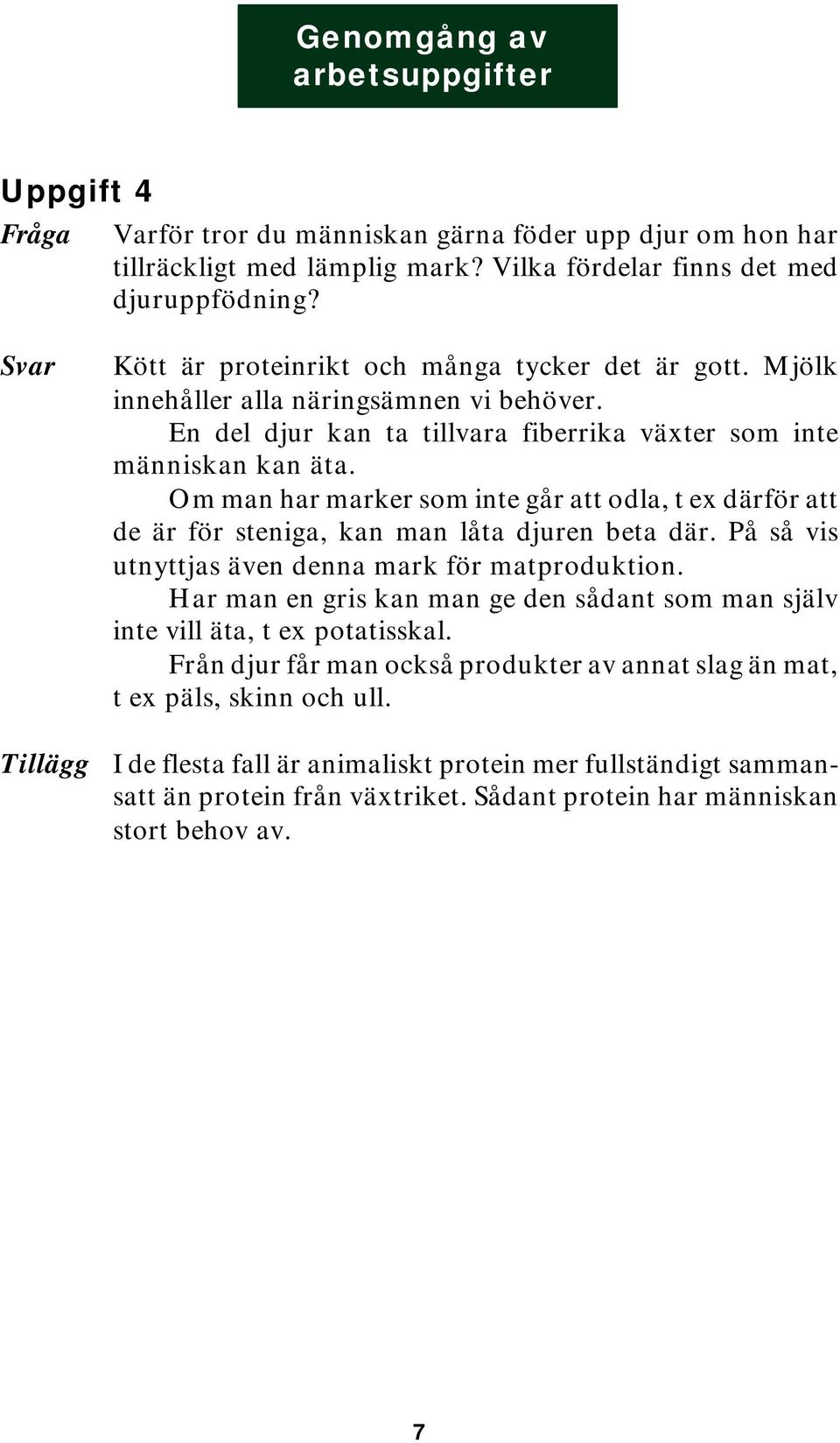 Om man har marker som inte går att odla, t ex därför att de är för steniga, kan man låta djuren beta där. På så vis utnyttjas även denna mark för matproduktion.