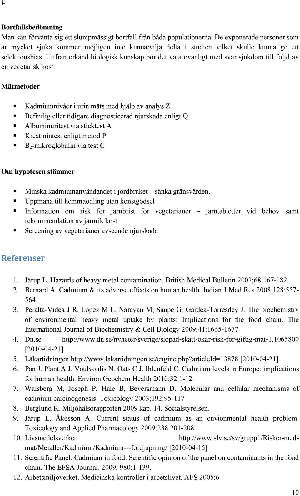 Utifrån erkänd biologisk kunskap bör det vara ovanligt med svår sjukdom till följd av en vegetarisk kost. Mätmetoder Kadmiumnivåer i urin mäts med hjälp av analys Z.