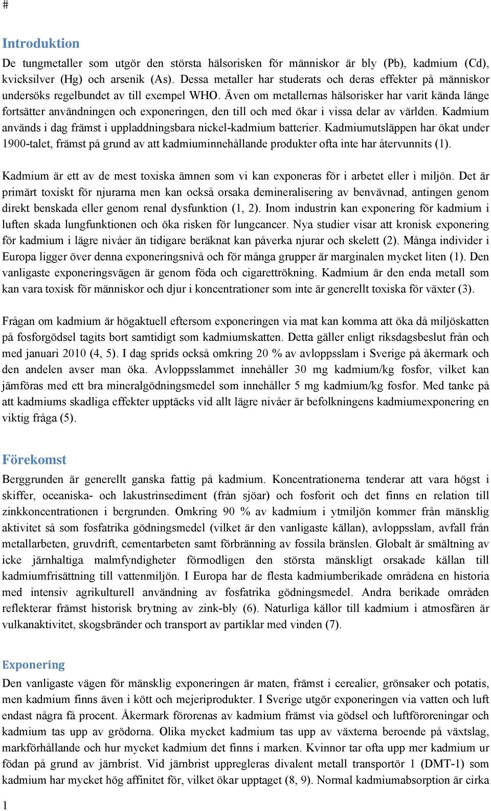 Även om metallernas hälsorisker har varit kända länge fortsätter användningen och exponeringen, den till och med ökar i vissa delar av världen.