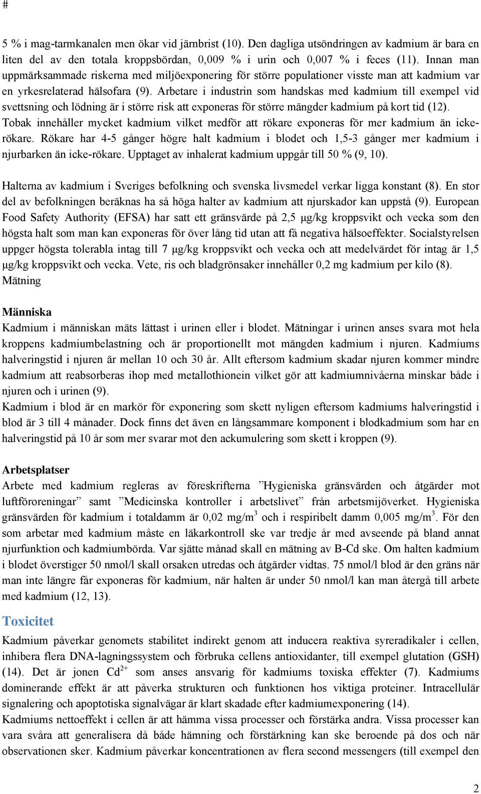 Arbetare i industrin som handskas med kadmium till exempel vid svettsning och lödning är i större risk att exponeras för större mängder kadmium på kort tid (12).