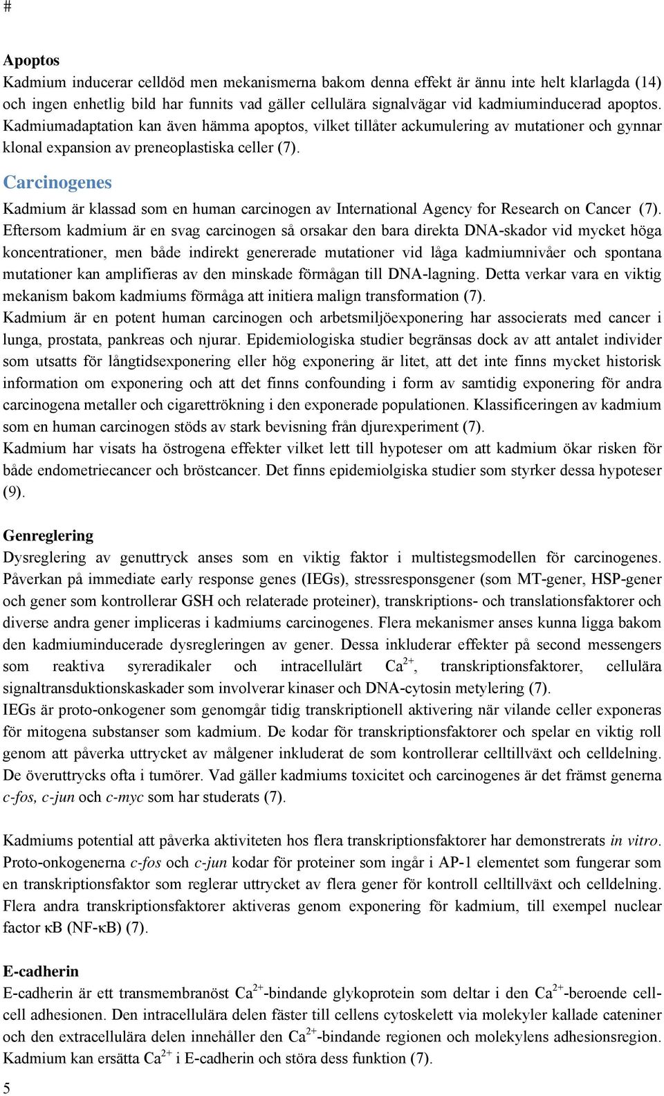 Carcinogenes Kadmium är klassad som en human carcinogen av International Agency for Research on Cancer (7).