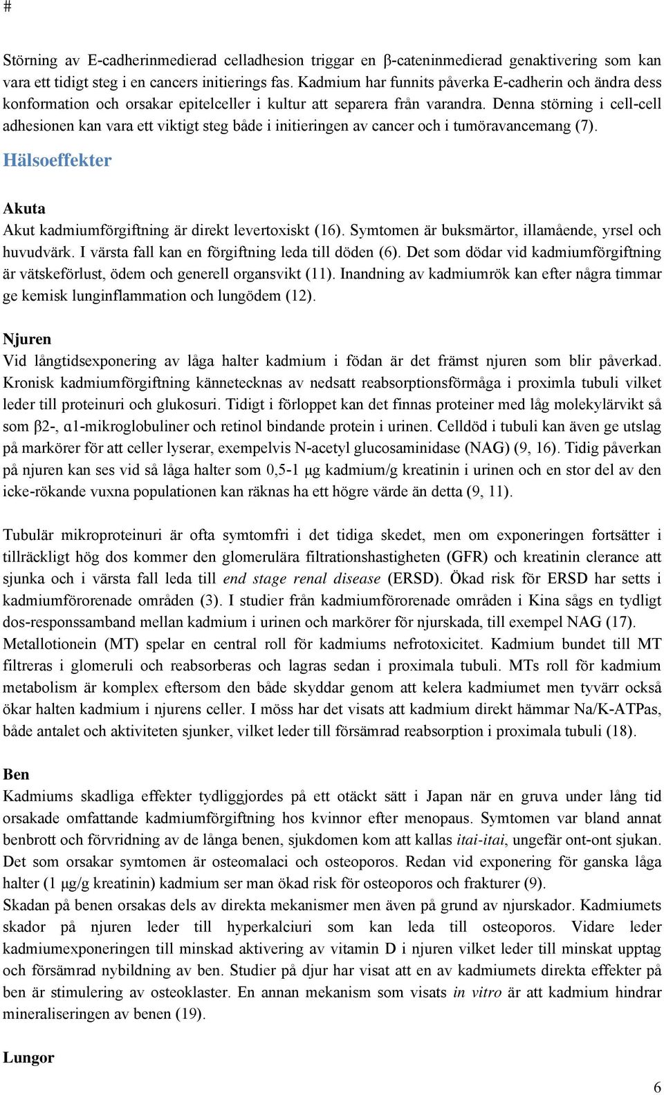 Denna störning i cell-cell adhesionen kan vara ett viktigt steg både i initieringen av cancer och i tumöravancemang (7). Hälsoeffekter Akuta Akut kadmiumförgiftning är direkt levertoxiskt (16).