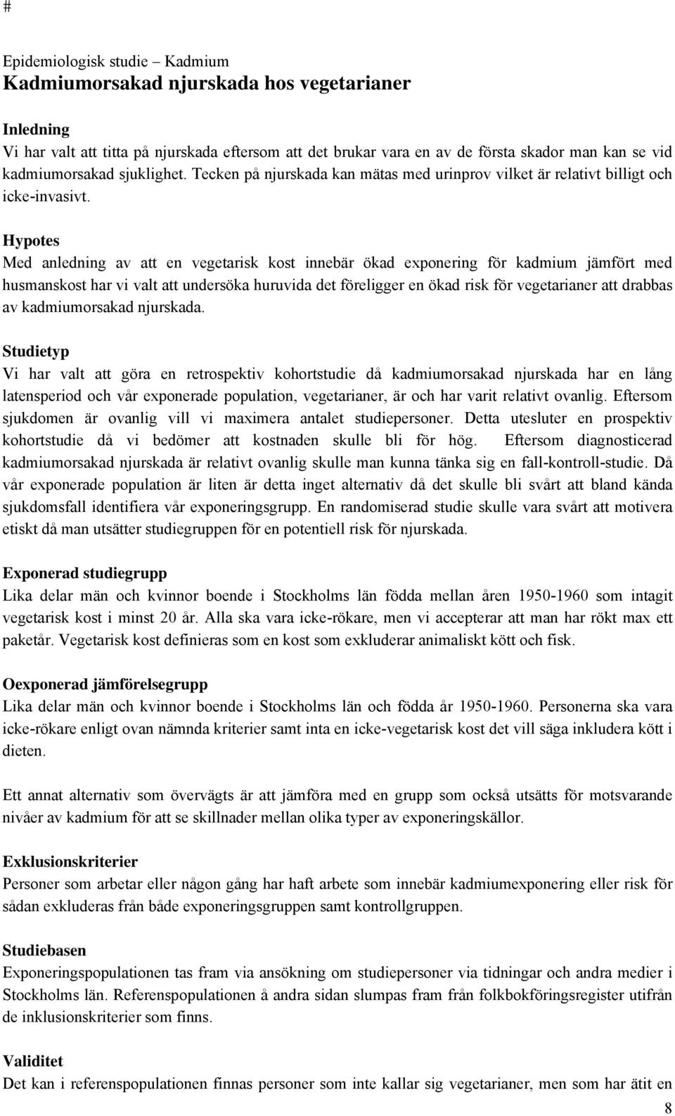 Hypotes Med anledning av att en vegetarisk kost innebär ökad exponering för kadmium jämfört med husmanskost har vi valt att undersöka huruvida det föreligger en ökad risk för vegetarianer att drabbas