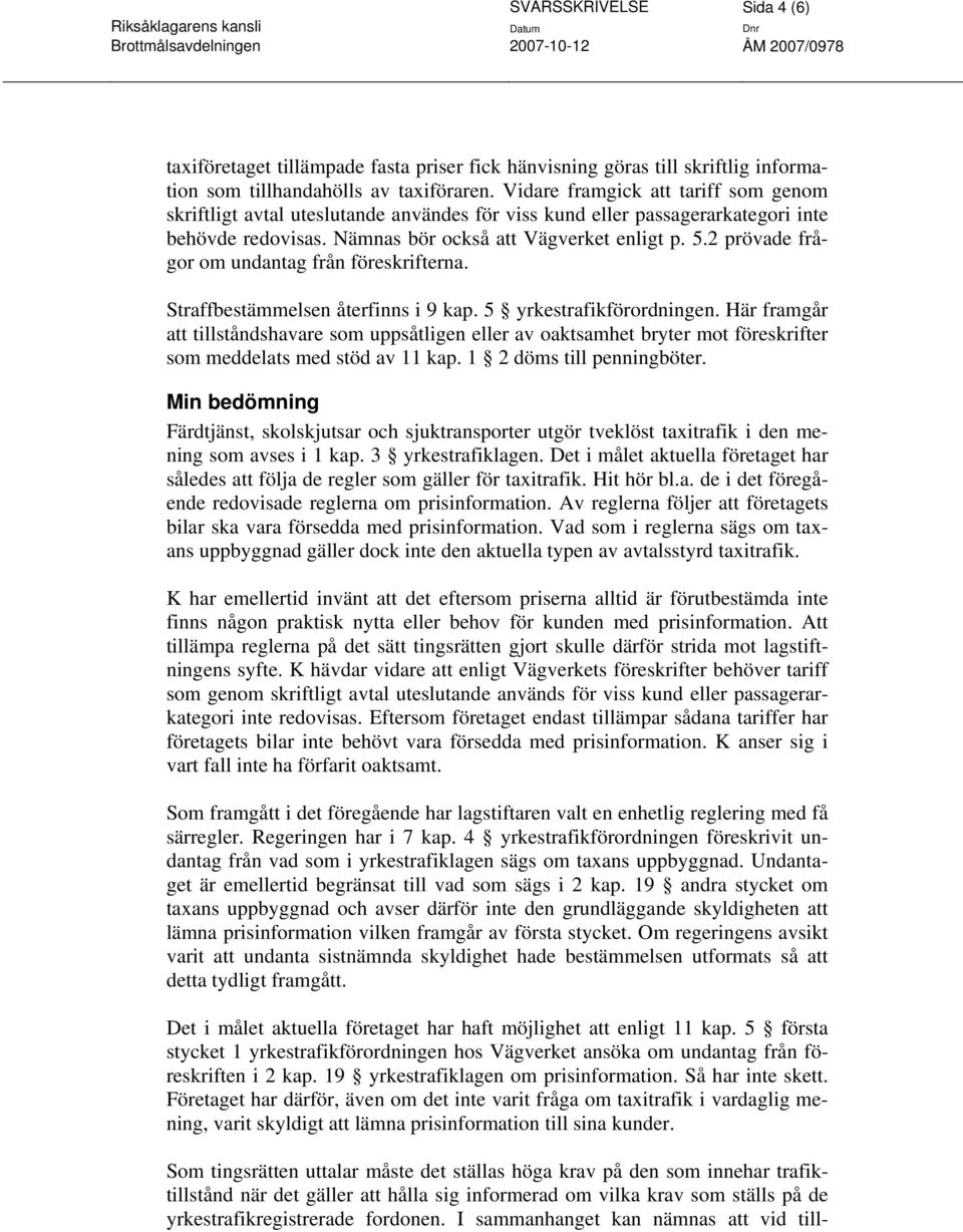 2 prövade frågor om undantag från föreskrifterna. Straffbestämmelsen återfinns i 9 kap. 5 yrkestrafikförordningen.