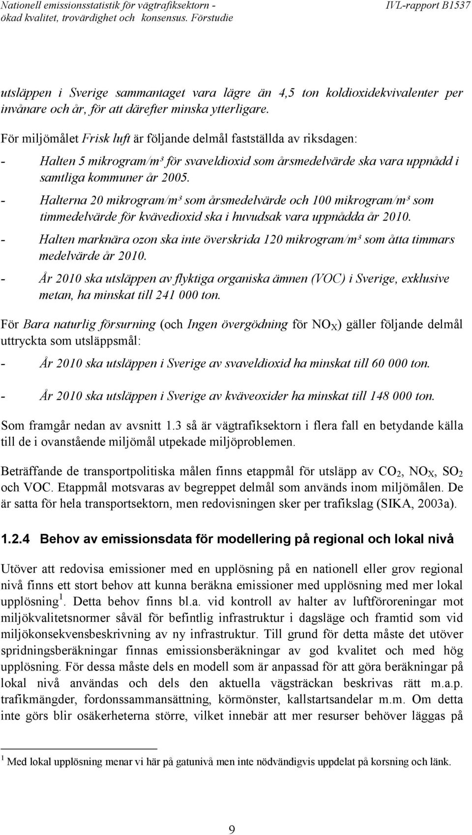 - Halterna 20 mikrogram/m³ som årsmedelvärde och 100 mikrogram/m³ som timmedelvärde för kvävedioxid ska i huvudsak vara uppnådda år 2010.