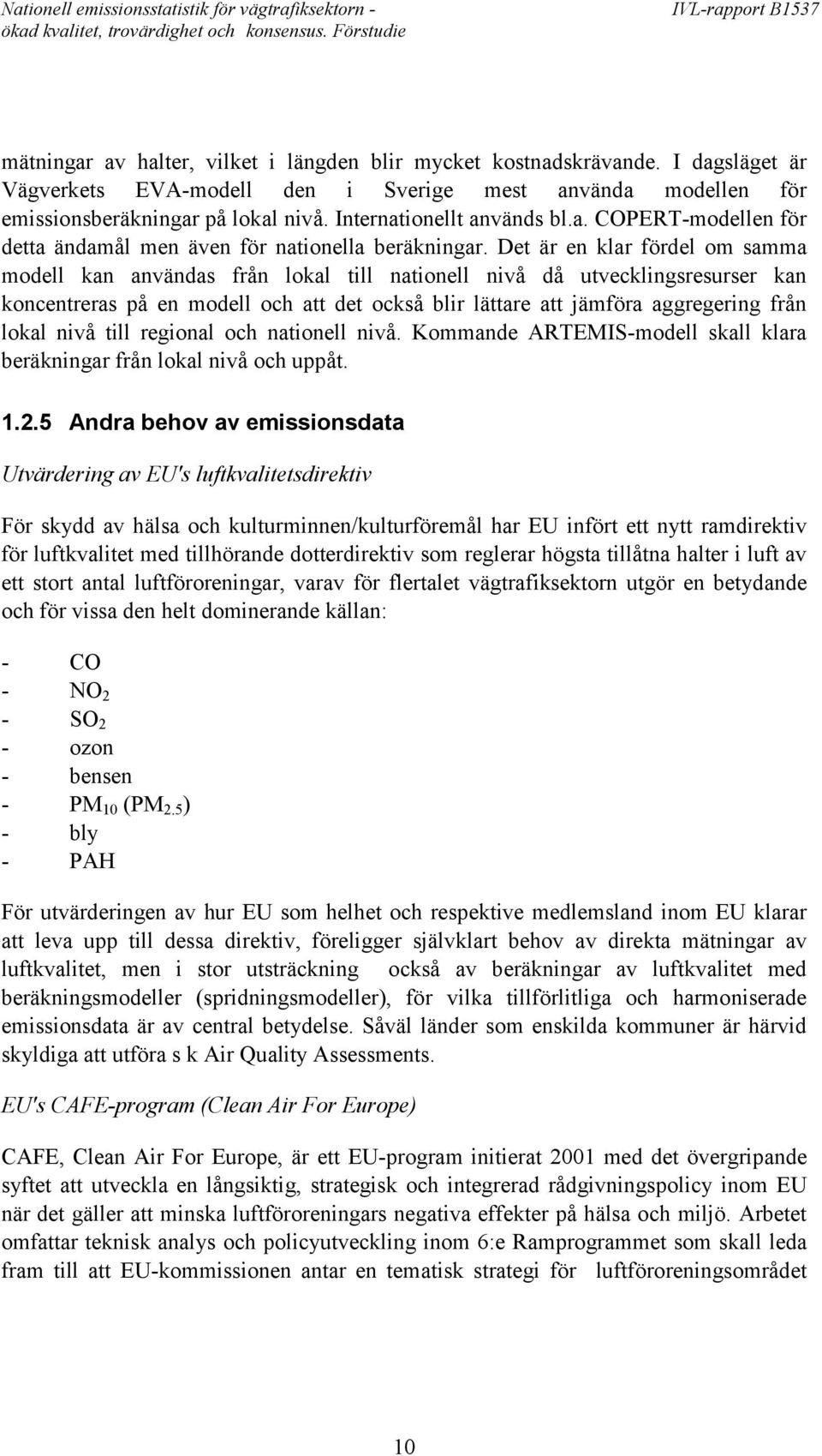 Det är en klar fördel om samma modell kan användas från lokal till nationell nivå då utvecklingsresurser kan koncentreras på en modell och att det också blir lättare att jämföra aggregering från