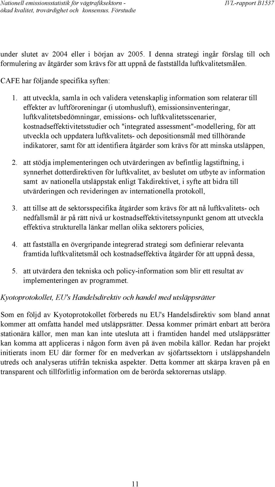 att utveckla, samla in och validera vetenskaplig information som relaterar till effekter av luftföroreningar (i utomhusluft), emissionsinventeringar, luftkvalitetsbedömningar, emissions- och