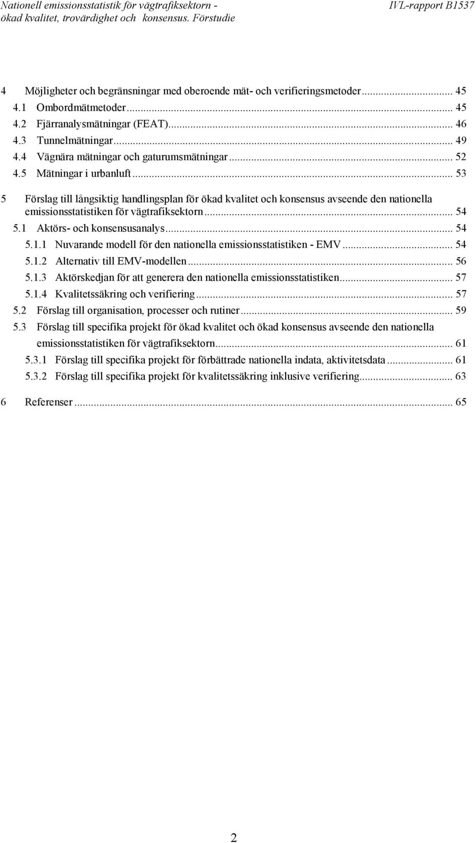 .. 53 5 Förslag till långsiktig handlingsplan för ökad kvalitet och konsensus avseende den nationella emissionsstatistiken för vägtrafiksektorn... 54 5.1 