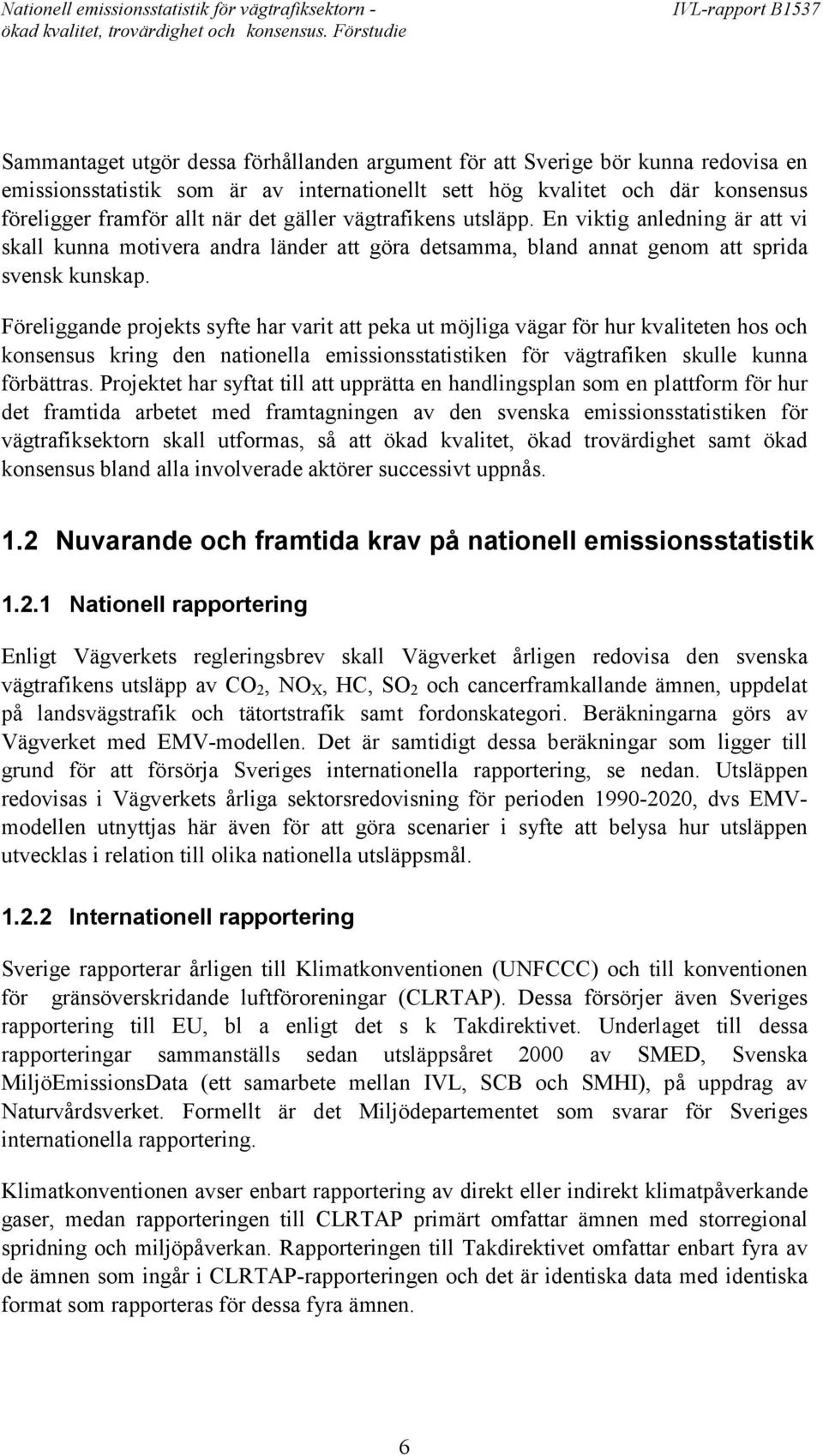 Föreliggande projekts syfte har varit att peka ut möjliga vägar för hur kvaliteten hos och konsensus kring den nationella emissionsstatistiken för vägtrafiken skulle kunna förbättras.