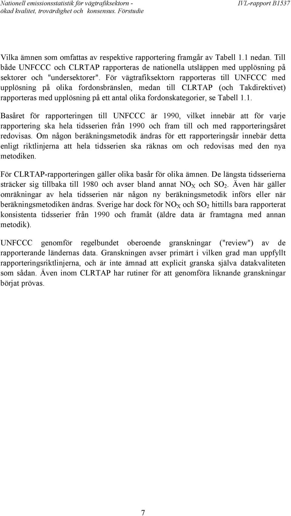 1.1. Basåret för rapporteringen till UNFCCC är 1990, vilket innebär att för varje rapportering ska hela tidsserien från 1990 och fram till och med rapporteringsåret redovisas.