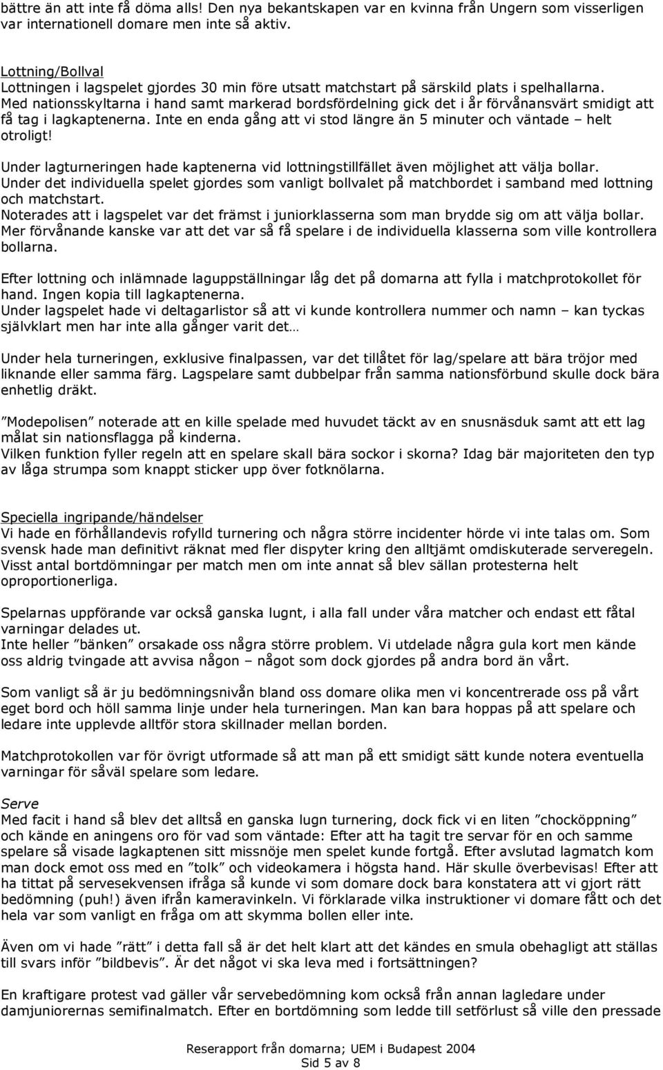 Med nationsskyltarna i hand samt markerad bordsfördelning gick det i år förvånansvärt smidigt att få tag i lagkaptenerna. Inte en enda gång att vi stod längre än 5 minuter och väntade helt otroligt!