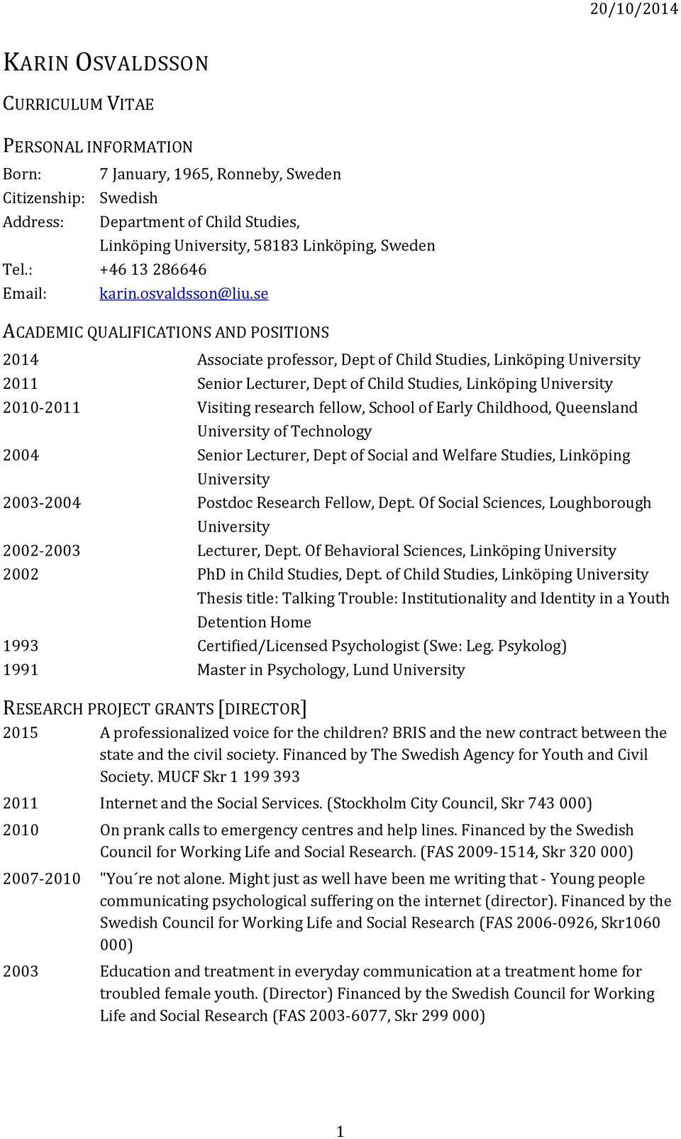 se ACADEMIC QUALIFICATIONS AND POSITIONS 2014 Associate professor, Dept of Child Studies, Linköping 2011 Senior Lecturer, Dept of Child Studies, Linköping 2010-2011 Visiting research fellow, School