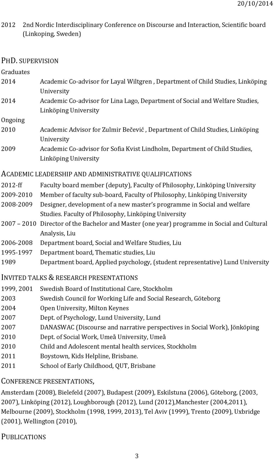 Ongoing 2010 Academic Advisor for Zulmir Bečević, Department of Child Studies, Linköping 2009 Academic Co-advisor for Sofia Kvist Lindholm, Department of Child Studies, Linköping ACADEMIC LEADERSHIP