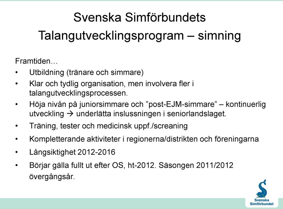 Höja nivån på juniorsimmare och post-ejm-simmare kontinuerlig utveckling underlätta inslussningen i seniorlandslaget.