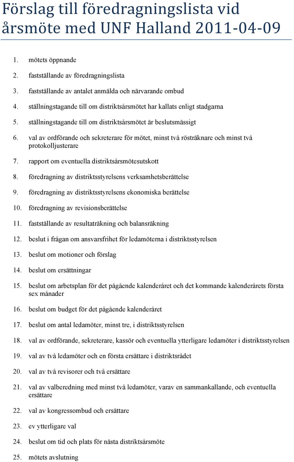 val av ordförande och sekreterare för mötet, minst två rösträknare och minst två protokolljusterare 7. rapport om eventuella distriktsårsmötesutskott 8.