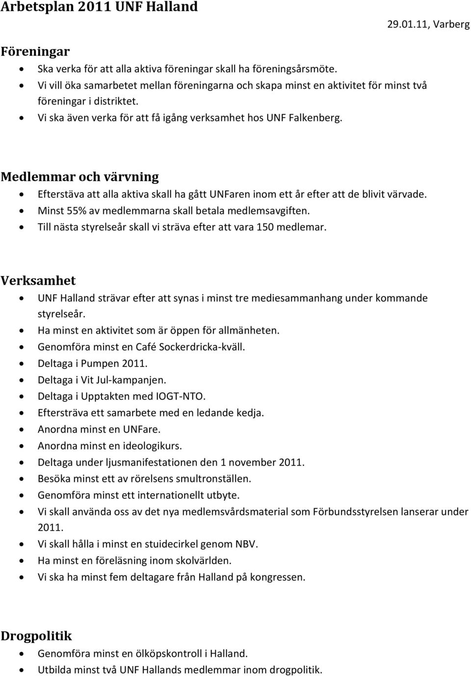 Medlemmar och värvning Efterstäva att alla aktiva skall ha gått UNFaren inom ett år efter att de blivit värvade. Minst 55% av medlemmarna skall betala medlemsavgiften.