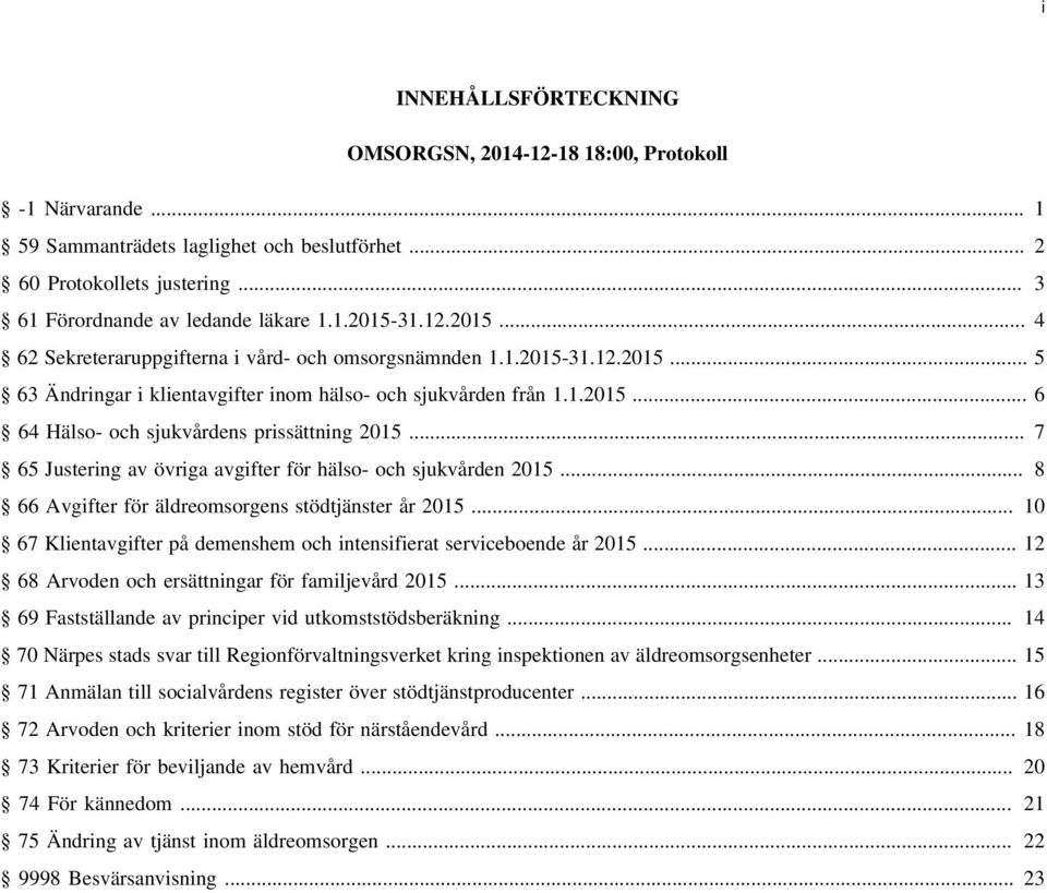 .. 7 65 Justering av övriga avgifter för hälso- och sjukvården 2015... 8 66 Avgifter för äldreomsorgens stödtjänster år 2015... 10 67 Klientavgifter på demenshem och intensifierat serviceboende år 2015.