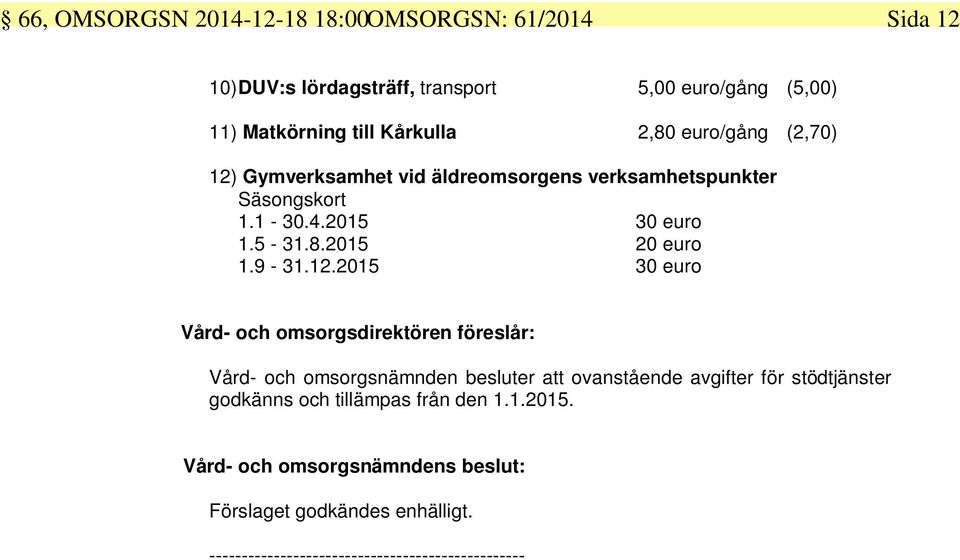 Säsongskort 1.1-30.4.2015 30 euro 1.5-31.8.2015 20 euro 1.9-31.12.