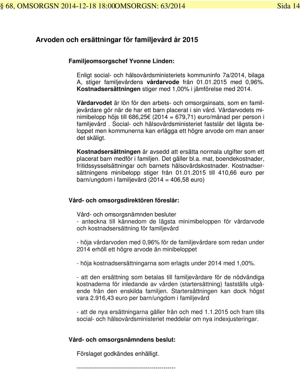 Vårdarvodet är lön för den arbets- och omsorgsinsats, som en familjevårdare gör när de har ett barn placerat i sin vård.