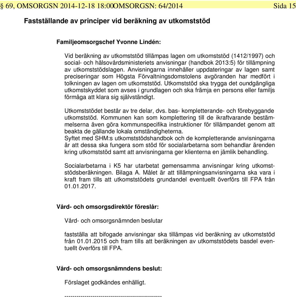 Anvisningarna innehåller uppdateringar av lagen samt preciseringar som Högsta Förvaltningsdomstolens avgöranden har medfört i tolkningen av lagen om utkomststöd.