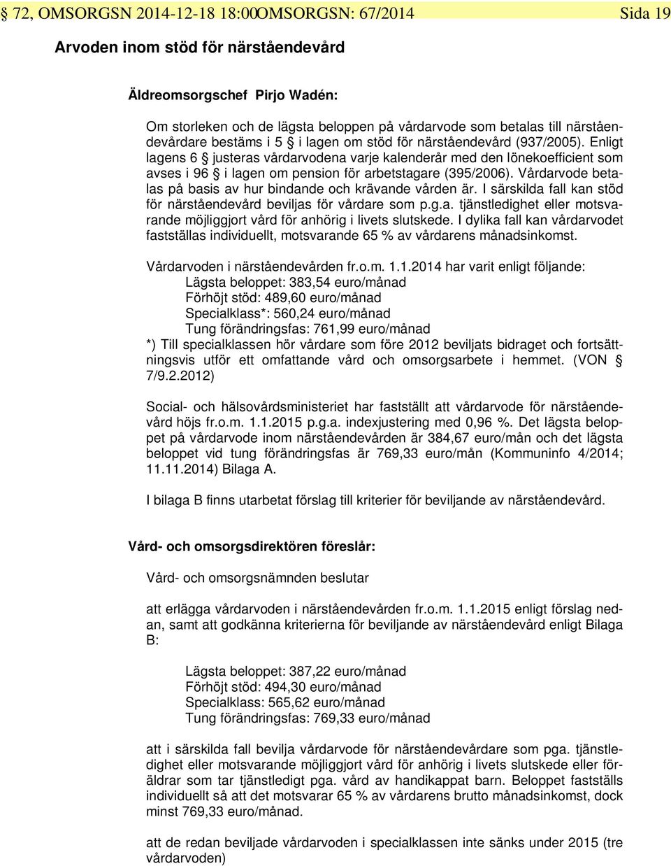 Enligt lagens 6 justeras vårdarvodena varje kalenderår med den lönekoefficient som avses i 96 i lagen om pension för arbetstagare (395/2006).