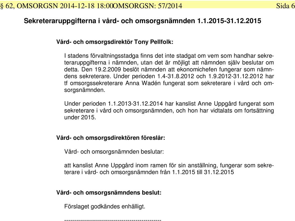 2015 Vård- och omsorgsdirektör Tony Pellfolk: I stadens förvaltningsstadga finns det inte stadgat om vem som handhar sekreteraruppgifterna i nämnden, utan det är möjligt att nämnden själv beslutar om