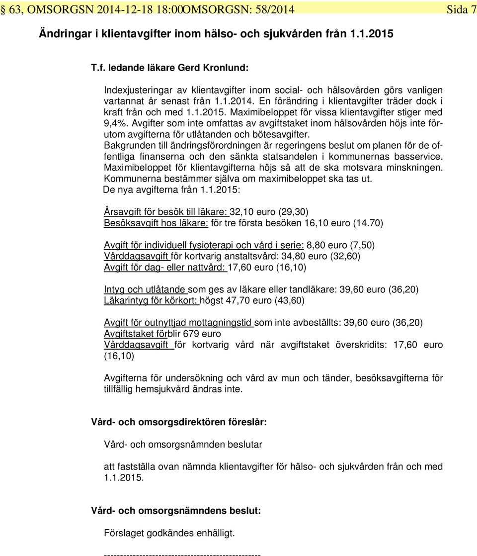En förändring i klientavgifter träder dock i kraft från och med 1.1.2015. Maximibeloppet för vissa klientavgifter stiger med 9,4%.