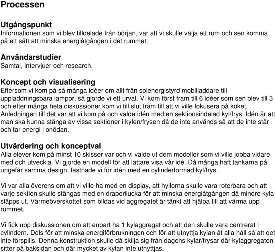 Koncept och visualisering Eftersom vi kom på så många idéer om allt från solenergistyrd mobilladdare till uppladdningsbara lampor, så gjorde vi ett urval.