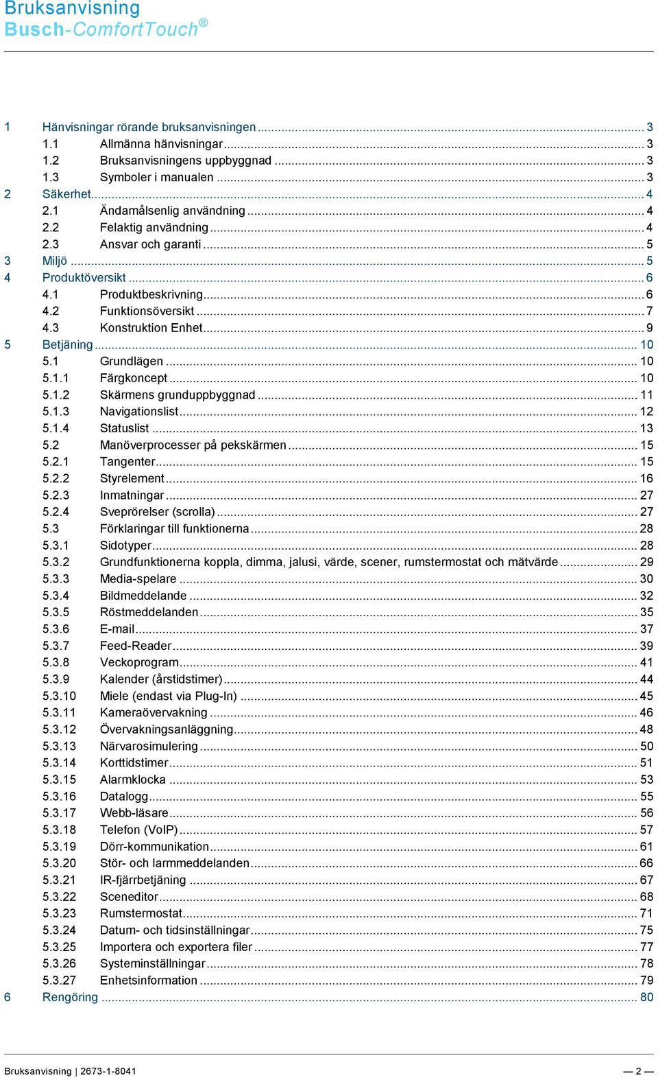 3 Konstruktion Enhet... 9 5 Betjäning... 10 5.1 Grundlägen... 10 5.1.1 Färgkoncept... 10 5.1.2 Skärmens grunduppbyggnad... 11 5.1.3 Navigationslist... 12 5.1.4 Statuslist... 13 5.