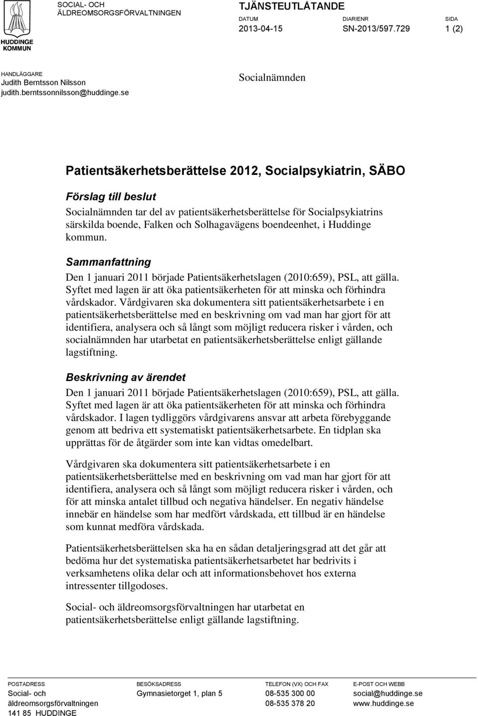 Solhagavägens boendeenhet, i Huddinge kommun. Sammanfattning Den 1 januari 2011 började Patientsäkerhetslagen (2010:659), PSL, att gälla.