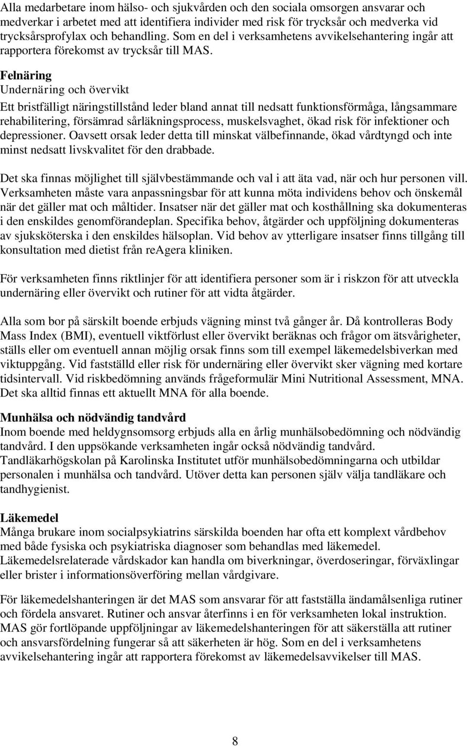 Felnäring Undernäring och övervikt Ett bristfälligt näringstillstånd leder bland annat till nedsatt funktionsförmåga, långsammare rehabilitering, försämrad sårläkningsprocess, muskelsvaghet, ökad