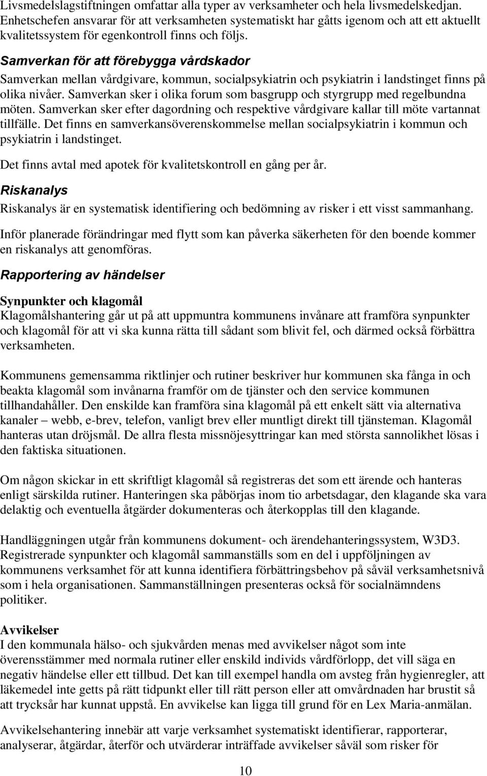 Samverkan för att förebygga vårdskador Samverkan mellan vårdgivare, kommun, socialpsykiatrin och psykiatrin i landstinget finns på olika nivåer.