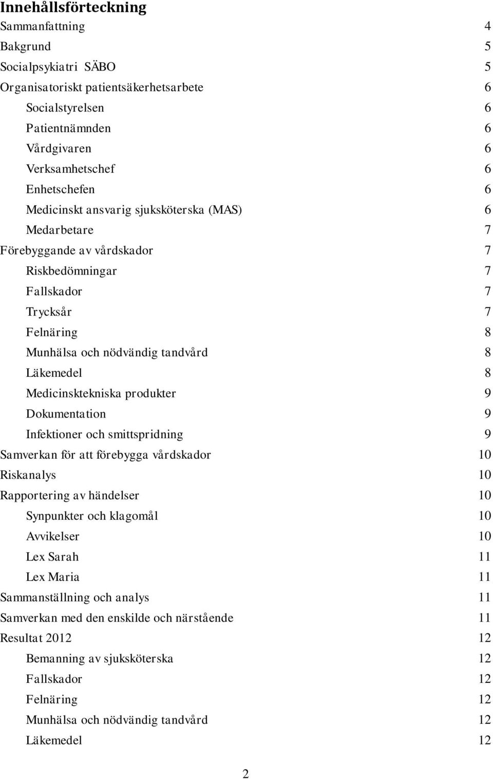 Medicinsktekniska produkter 9 Dokumentation 9 Infektioner och smittspridning 9 Samverkan för att förebygga vårdskador 10 Riskanalys 10 Rapportering av händelser 10 Synpunkter och klagomål 10