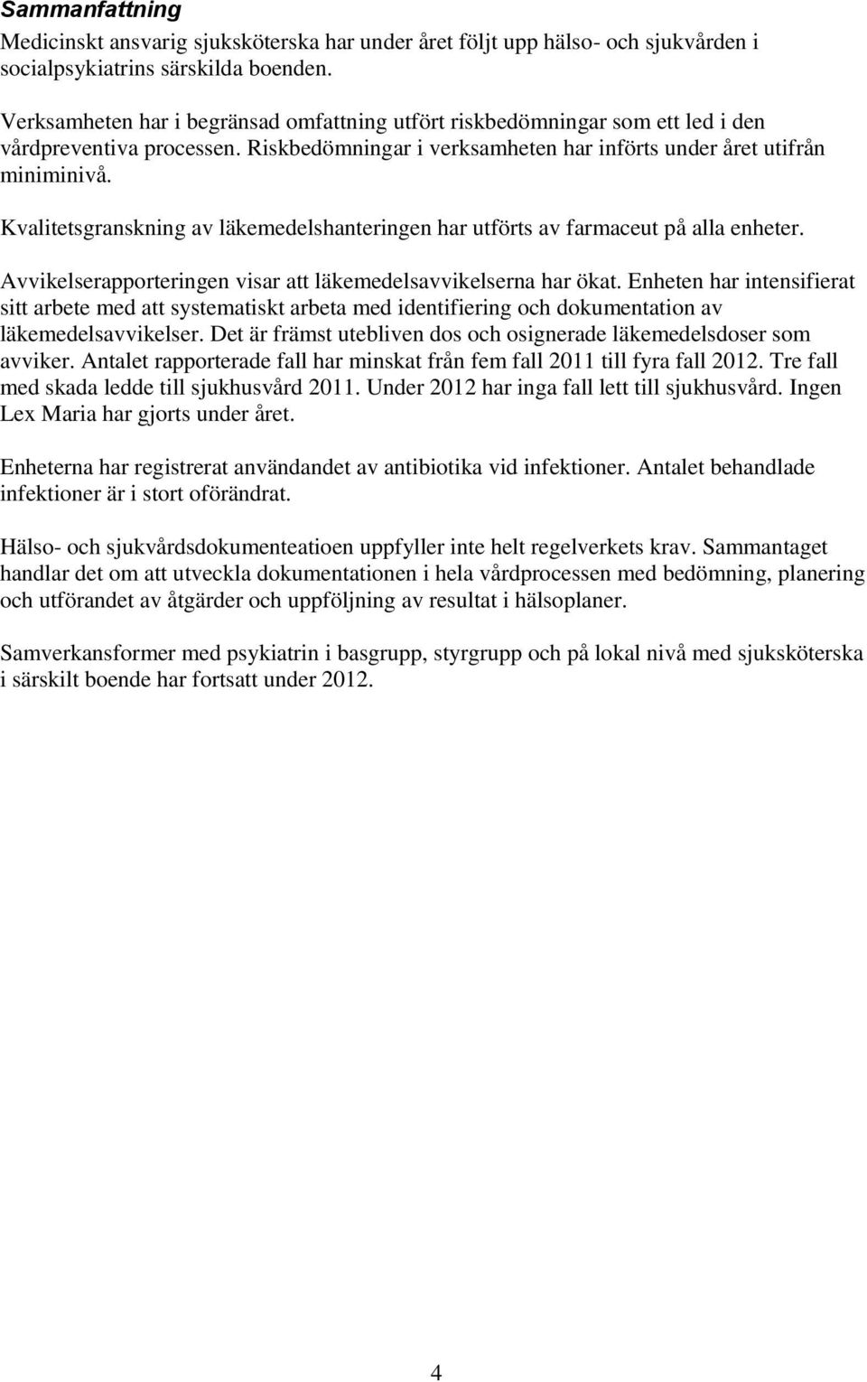 Kvalitetsgranskning av läkemedelshanteringen har utförts av farmaceut på alla enheter. Avvikelserapporteringen visar att läkemedelsavvikelserna har ökat.