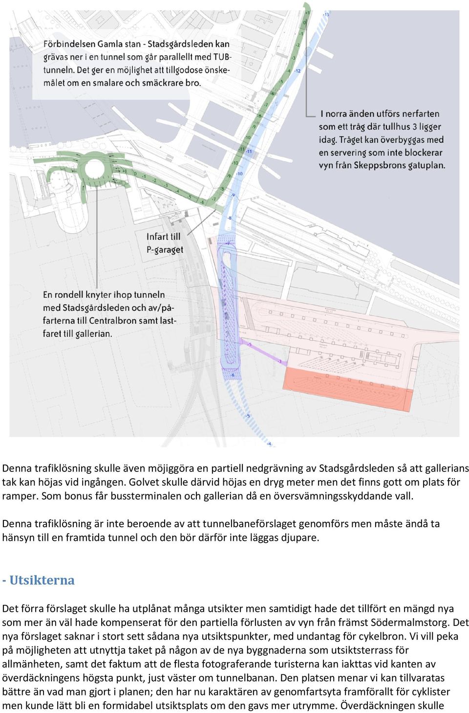 Denna trafiklösning är inte beroende av att tunnelbaneförslaget genomförs men måste ändå ta hänsyn till en framtida tunnel och den bör därför inte läggas djupare.